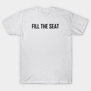 fill the seat T-Shirt